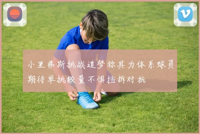 小里弗斯挑战追梦称其为体系球员期待单挑较量不惧挡拆对抗