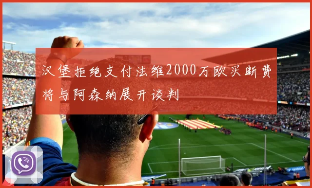 汉堡拒绝支付法维2000万欧买断费将与阿森纳展开谈判