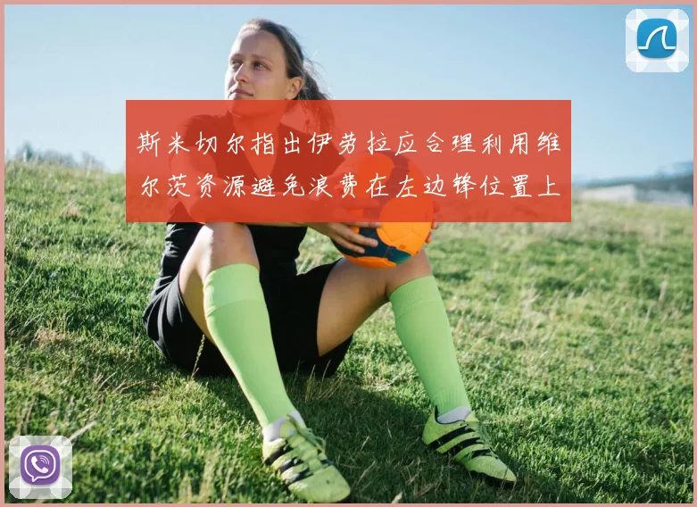 斯米切尔指出伊劳拉应合理利用维尔茨资源避免浪费在左边锋位置上