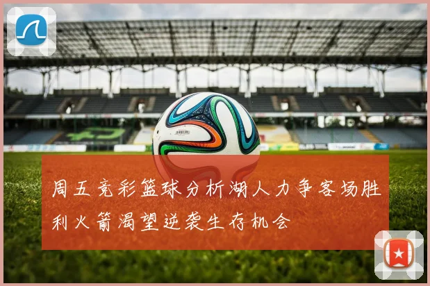 周五竞彩篮球分析湖人力争客场胜利火箭渴望逆袭生存机会